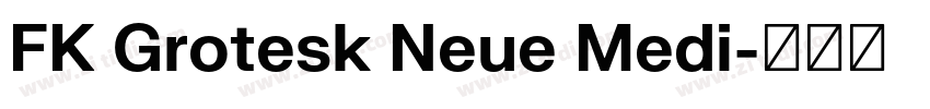 FK Grotesk Neue Medi字体转换 FK Grotesk Neue Medi字体转换